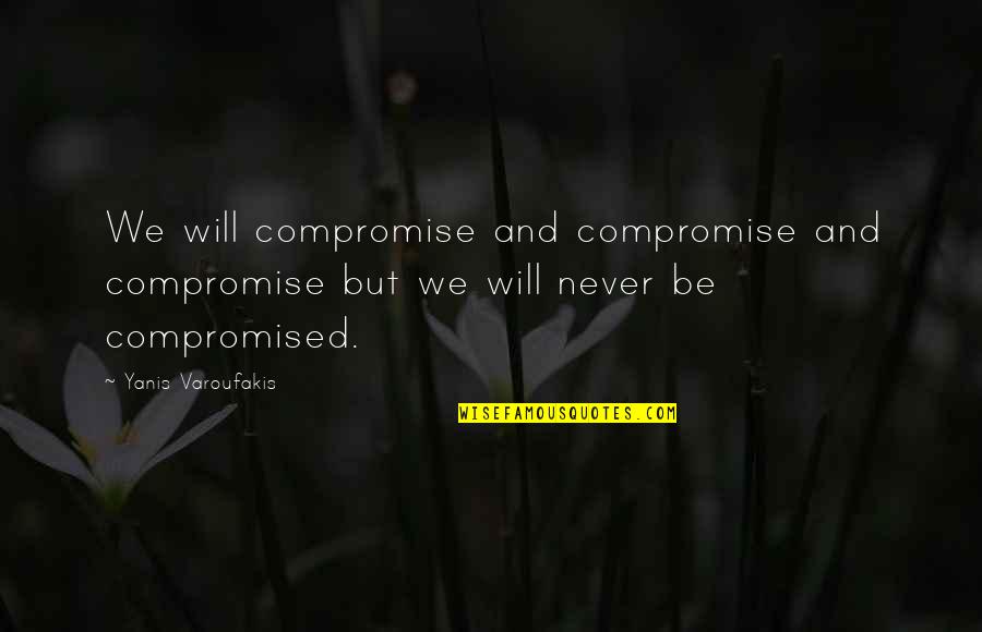 Weisweiler Quotes By Yanis Varoufakis: We will compromise and compromise and compromise but