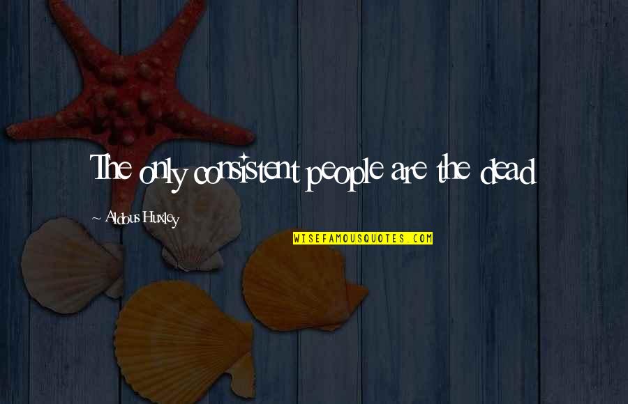 Weisz Country Quotes By Aldous Huxley: The only consistent people are the dead