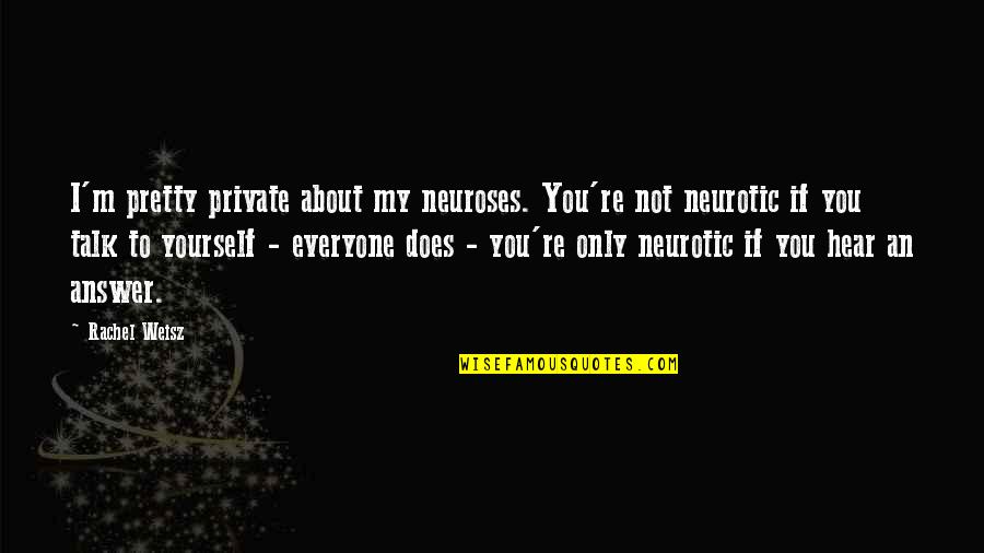 Weisz Rachel Quotes By Rachel Weisz: I'm pretty private about my neuroses. You're not Weisz Rachel Quotes By Rachel Weisz: I'm pretty private about my neuroses. You're not