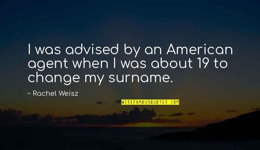 Weisz Rachel Quotes By Rachel Weisz: I was advised by an American agent when