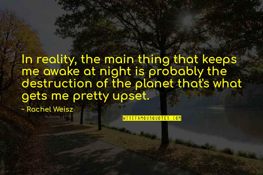 Weisz Rachel Quotes By Rachel Weisz: In reality, the main thing that keeps me Weisz Rachel Quotes By Rachel Weisz: In reality, the main thing that keeps me
