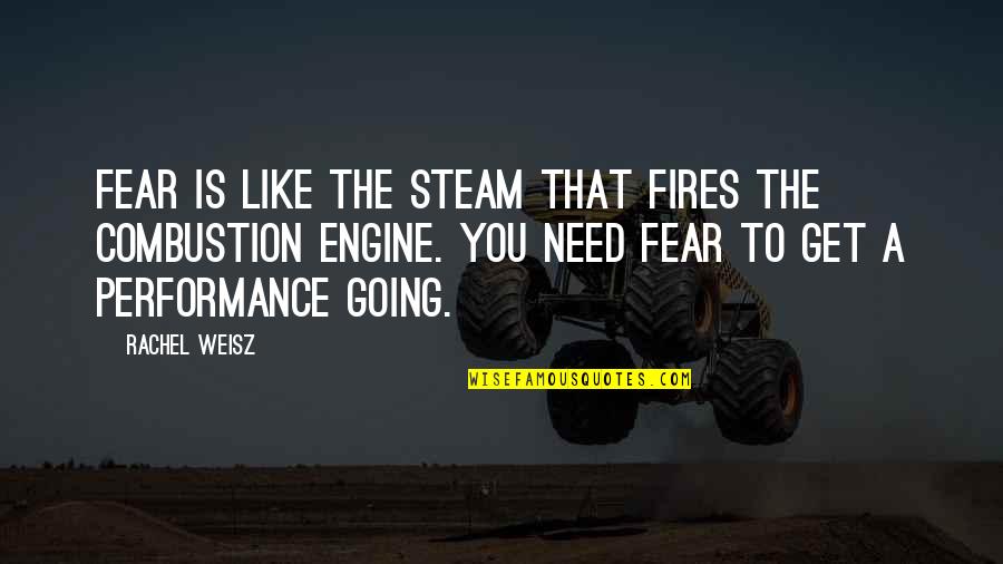 Weisz Rachel Quotes By Rachel Weisz: Fear is like the steam that fires the Weisz Rachel Quotes By Rachel Weisz: Fear is like the steam that fires the