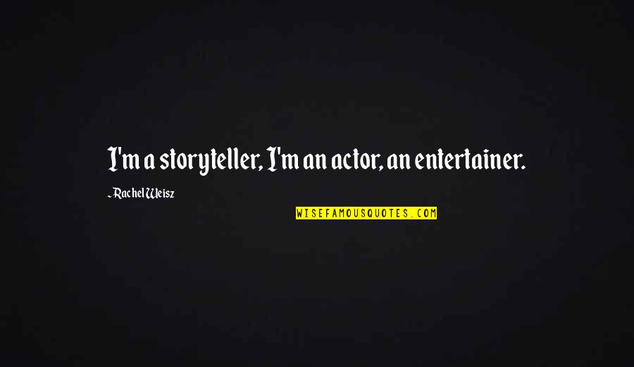 Weisz Rachel Quotes By Rachel Weisz: I'm a storyteller, I'm an actor, an entertainer. Weisz Rachel Quotes By Rachel Weisz: I'm a storyteller, I'm an actor, an entertainer.