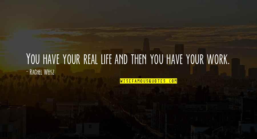 Weisz Rachel Quotes By Rachel Weisz: You have your real life and then you Weisz Rachel Quotes By Rachel Weisz: You have your real life and then you
