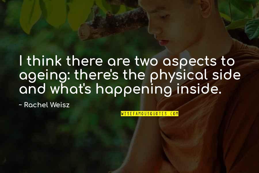 Weisz Rachel Quotes By Rachel Weisz: I think there are two aspects to ageing: Weisz Rachel Quotes By Rachel Weisz: I think there are two aspects to ageing: