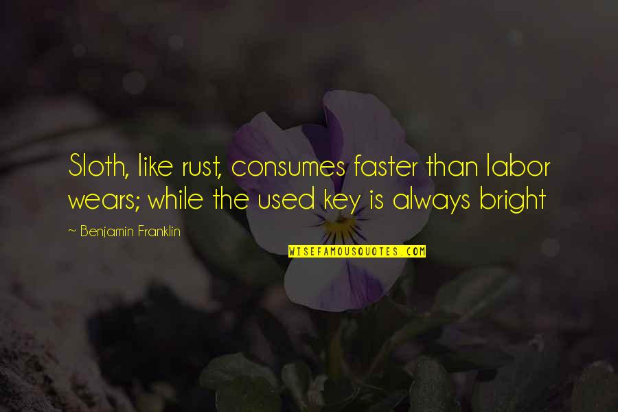 Weitendorf Ag Quotes By Benjamin Franklin: Sloth, like rust, consumes faster than labor wears; Weitendorf Ag Quotes By Benjamin Franklin: Sloth, like rust, consumes faster than labor wears;