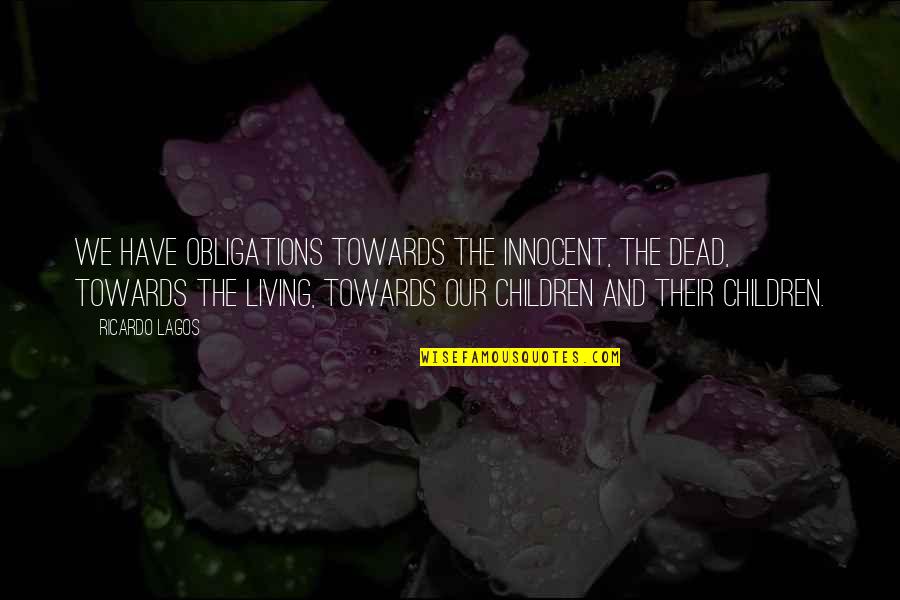Weitendorf Enterprises Quotes By Ricardo Lagos: We have obligations towards the innocent, the dead,