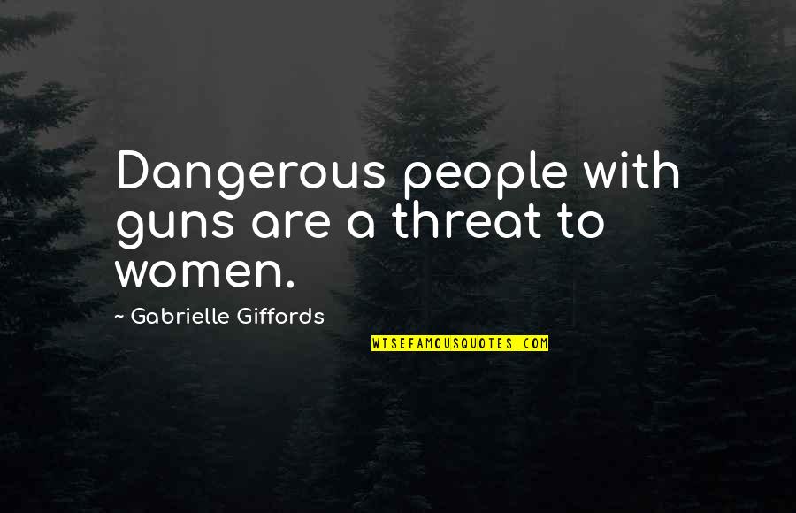 Weiter In English Quotes By Gabrielle Giffords: Dangerous people with guns are a threat to
