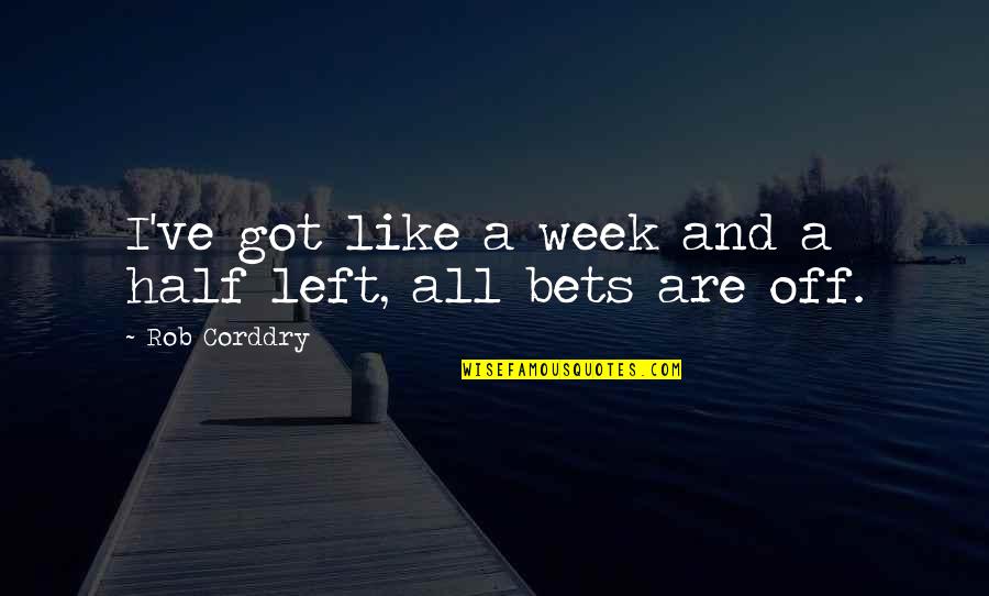 Weiterbildung Quotes By Rob Corddry: I've got like a week and a half Weiterbildung Quotes By Rob Corddry: I've got like a week and a half