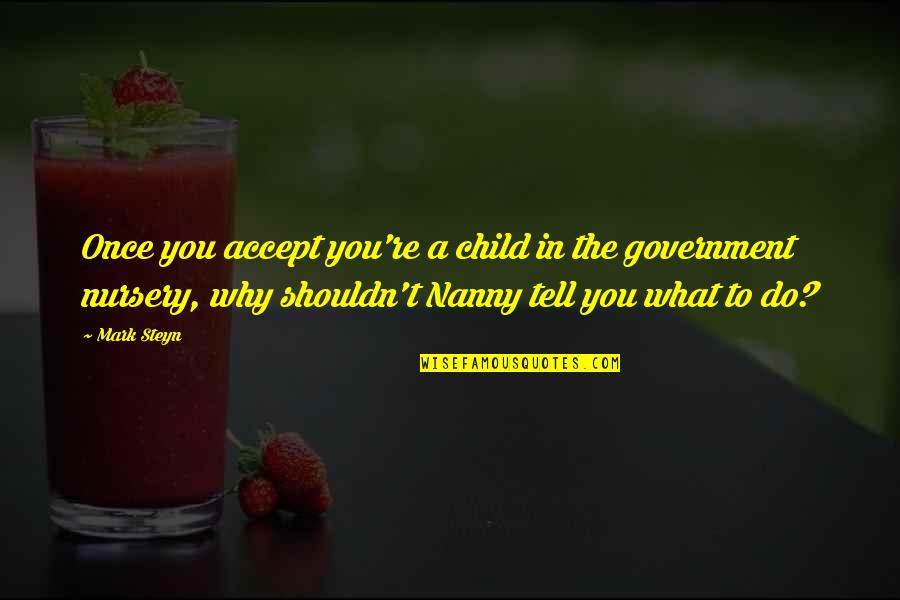 Weitere Quotes By Mark Steyn: Once you accept you're a child in the Weitere Quotes By Mark Steyn: Once you accept you're a child in the