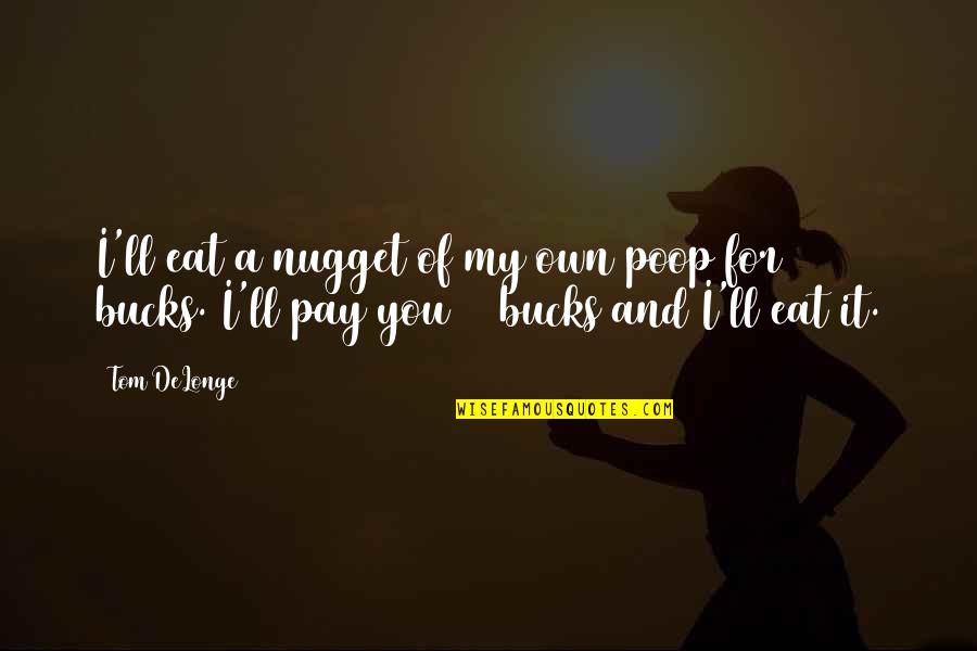 Weitere Quotes By Tom DeLonge: I'll eat a nugget of my own poop