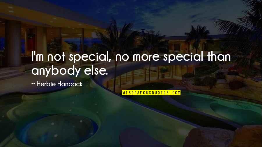 Weiterhin Satze Quotes By Herbie Hancock: I'm not special, no more special than anybody Weiterhin Satze Quotes By Herbie Hancock: I'm not special, no more special than anybody
