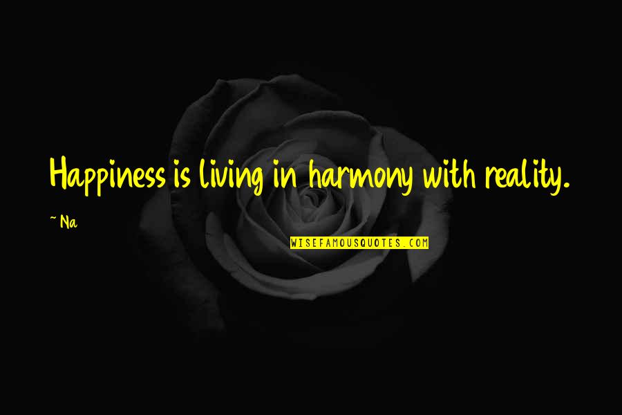 Weiterhin Satze Quotes By Na: Happiness is living in harmony with reality.