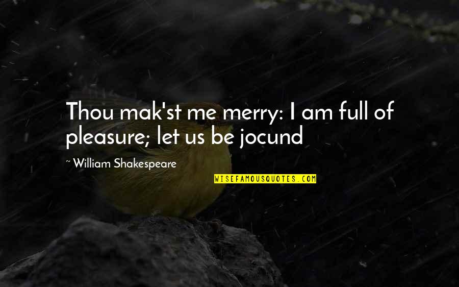 Weiteshop Quotes By William Shakespeare: Thou mak'st me merry: I am full of