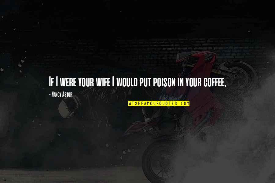 Weitzel Landscaping Quotes By Nancy Astor: If I were your wife I would put Weitzel Landscaping Quotes By Nancy Astor: If I were your wife I would put