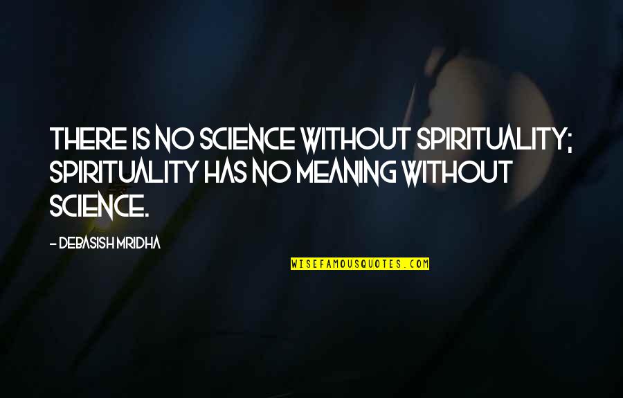 Weitzman Institute Quotes By Debasish Mridha: There is no science without spirituality; spirituality has