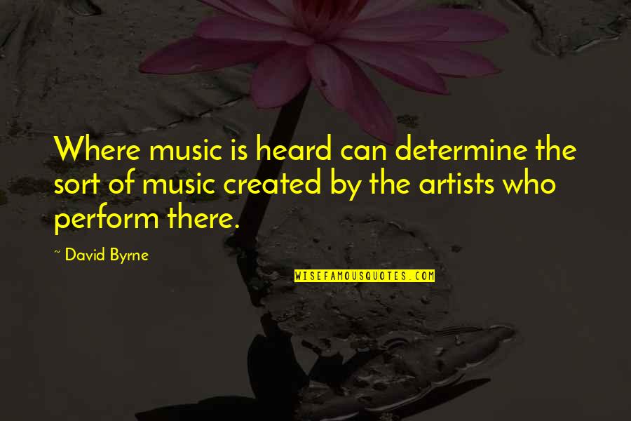 Weiwei Artist Quotes By David Byrne: Where music is heard can determine the sort Weiwei Artist Quotes By David Byrne: Where music is heard can determine the sort