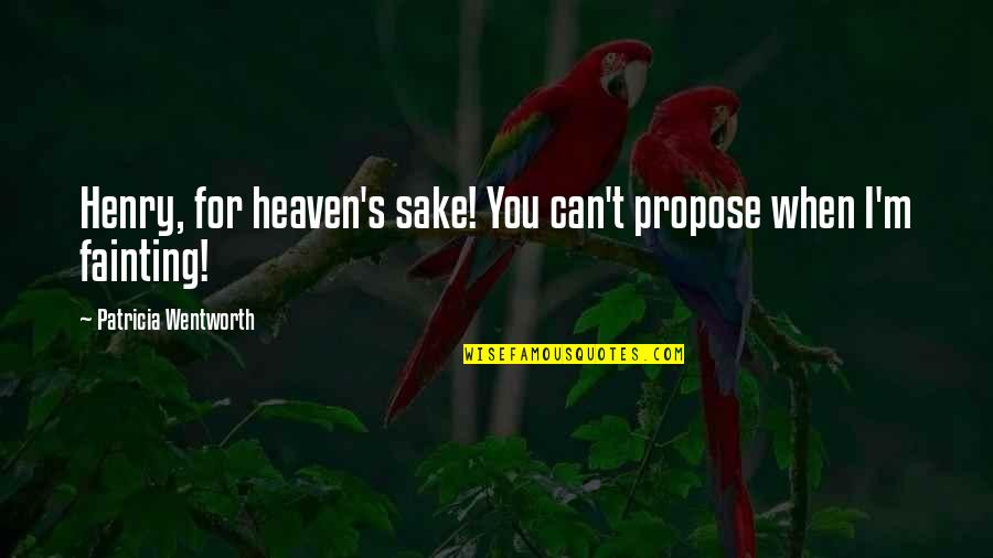 Weiwu Quotes By Patricia Wentworth: Henry, for heaven's sake! You can't propose when