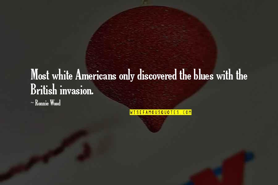 Weiwuer Quotes By Ronnie Wood: Most white Americans only discovered the blues with