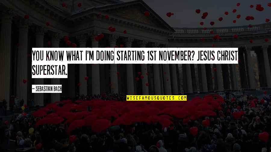 Weiwuer Quotes By Sebastian Bach: You know what I'm doing starting 1st November?