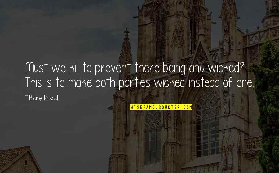 Weixler Counseling Quotes By Blaise Pascal: Must we kill to prevent there being any Weixler Counseling Quotes By Blaise Pascal: Must we kill to prevent there being any