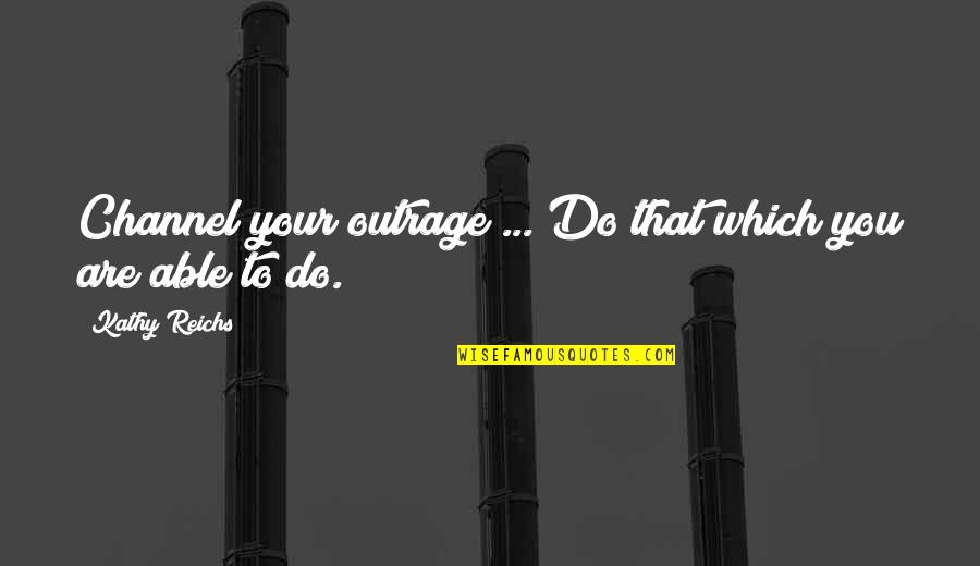 Weizmann Net Quotes By Kathy Reichs: Channel your outrage ... Do that which you Weizmann Net Quotes By Kathy Reichs: Channel your outrage ... Do that which you