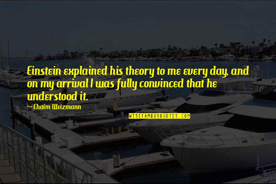 Weizmann Quotes By Chaim Weizmann: Einstein explained his theory to me every day,