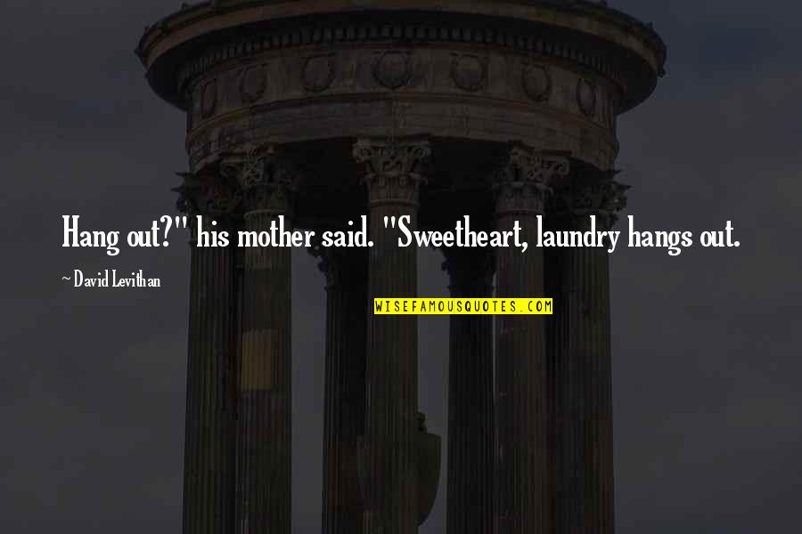 Wejdziemy Quotes By David Levithan: Hang out?" his mother said. "Sweetheart, laundry hangs Wejdziemy Quotes By David Levithan: Hang out?" his mother said. "Sweetheart, laundry hangs