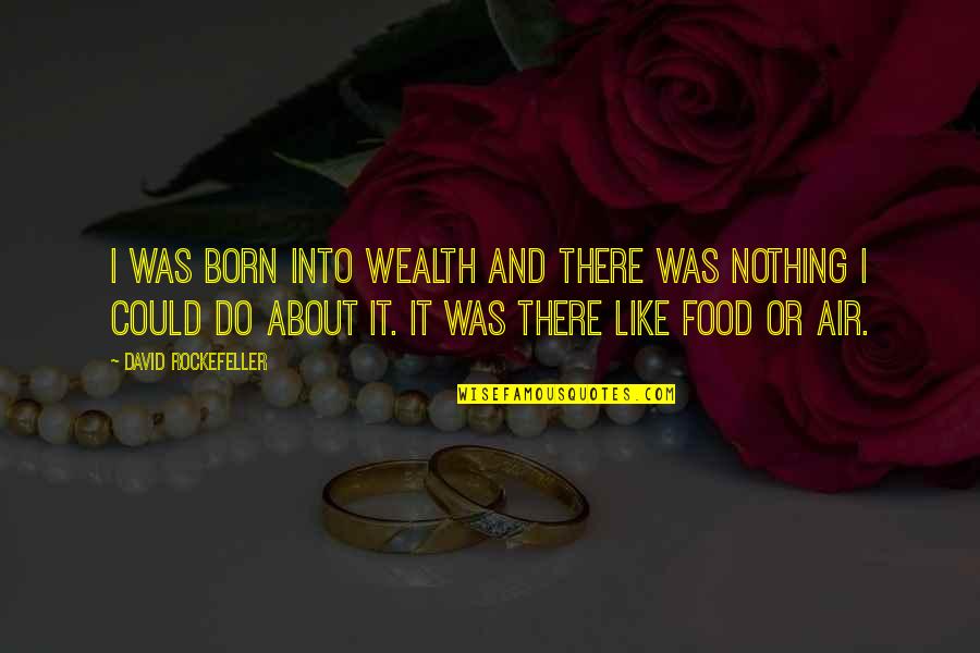 Wejdziemy Quotes By David Rockefeller: I was born into wealth and there was Wejdziemy Quotes By David Rockefeller: I was born into wealth and there was