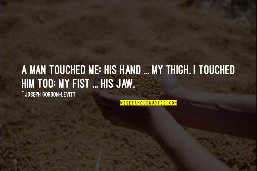 Wejdziemy Quotes By Joseph Gordon-Levitt: A man touched me: his hand ... my Wejdziemy Quotes By Joseph Gordon-Levitt: A man touched me: his hand ... my