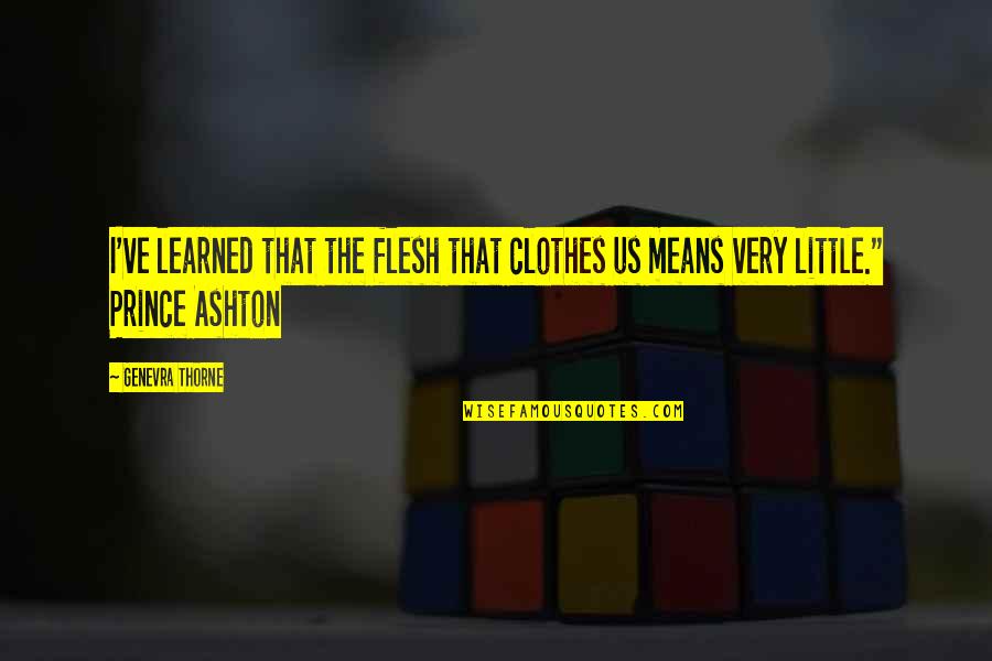 Wekiwa Quotes By Genevra Thorne: I've learned that the flesh that clothes us