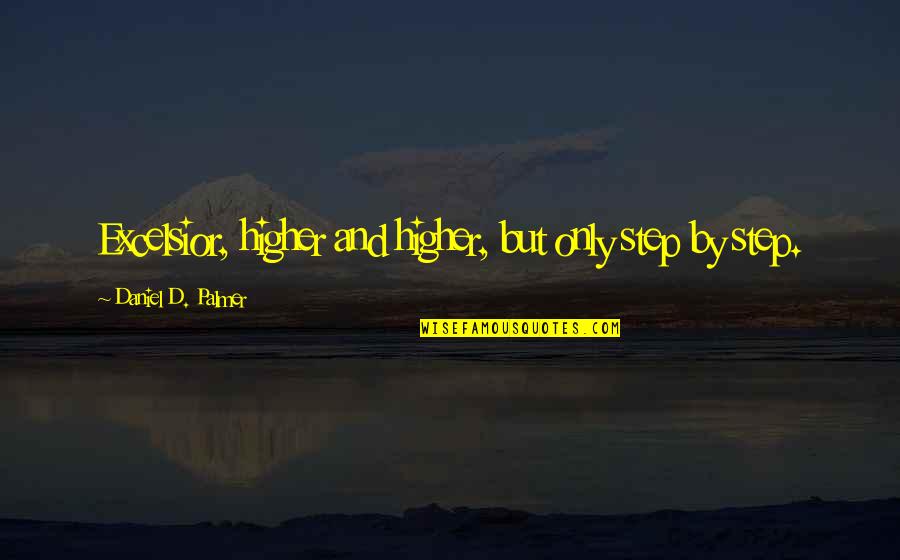 Wekiwa State Park Quotes By Daniel D. Palmer: Excelsior, higher and higher, but only step by Wekiwa State Park Quotes By Daniel D. Palmer: Excelsior, higher and higher, but only step by