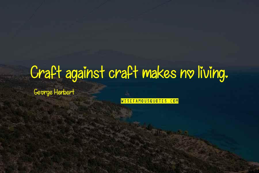 Wekker Zetten Quotes By George Herbert: Craft against craft makes no living. Wekker Zetten Quotes By George Herbert: Craft against craft makes no living.