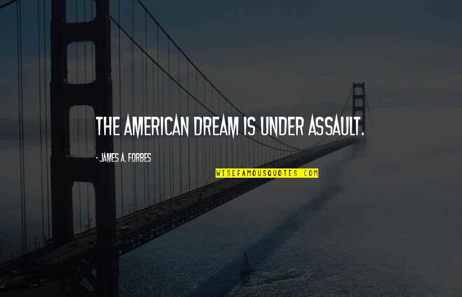 Wekker Zetten Quotes By James A. Forbes: The American dream is under assault. Wekker Zetten Quotes By James A. Forbes: The American dream is under assault.