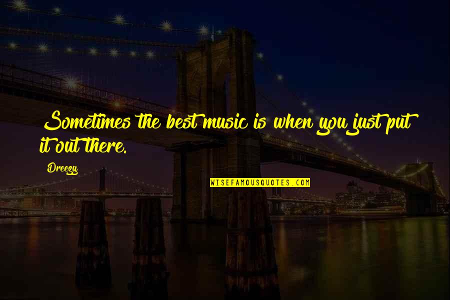 Weksler Law Quotes By Dreezy: Sometimes the best music is when you just