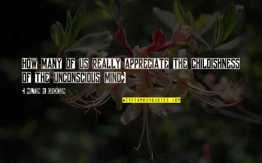Weksler Law Quotes By Milton H. Erickson: How many of us really appreciate the childishness Weksler Law Quotes By Milton H. Erickson: How many of us really appreciate the childishness