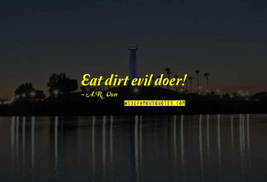 Weland Lab Quotes By A.R. Von: Eat dirt evil doer!