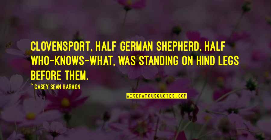 Welbeck College Quotes By Casey Sean Harmon: Clovensport, half German shepherd, half who-knows-what, was standing Welbeck College Quotes By Casey Sean Harmon: Clovensport, half German shepherd, half who-knows-what, was standing