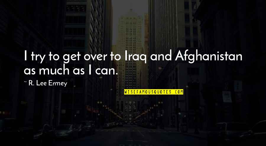 Welbeck College Quotes By R. Lee Ermey: I try to get over to Iraq and Welbeck College Quotes By R. Lee Ermey: I try to get over to Iraq and