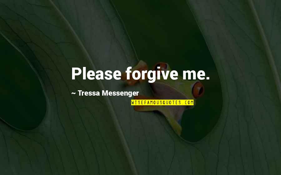 Welbeck College Quotes By Tressa Messenger: Please forgive me. Welbeck College Quotes By Tressa Messenger: Please forgive me.