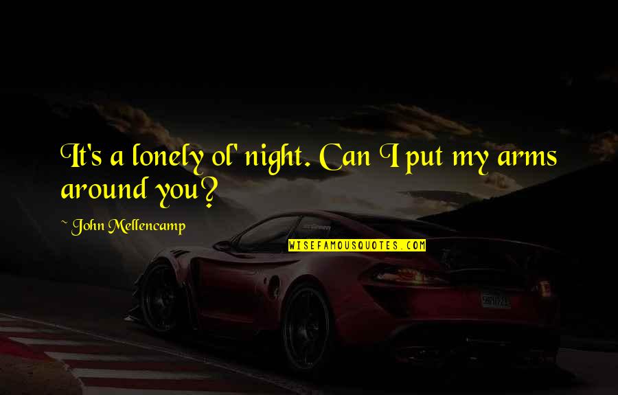 Welbourn Farms Quotes By John Mellencamp: It's a lonely ol' night. Can I put