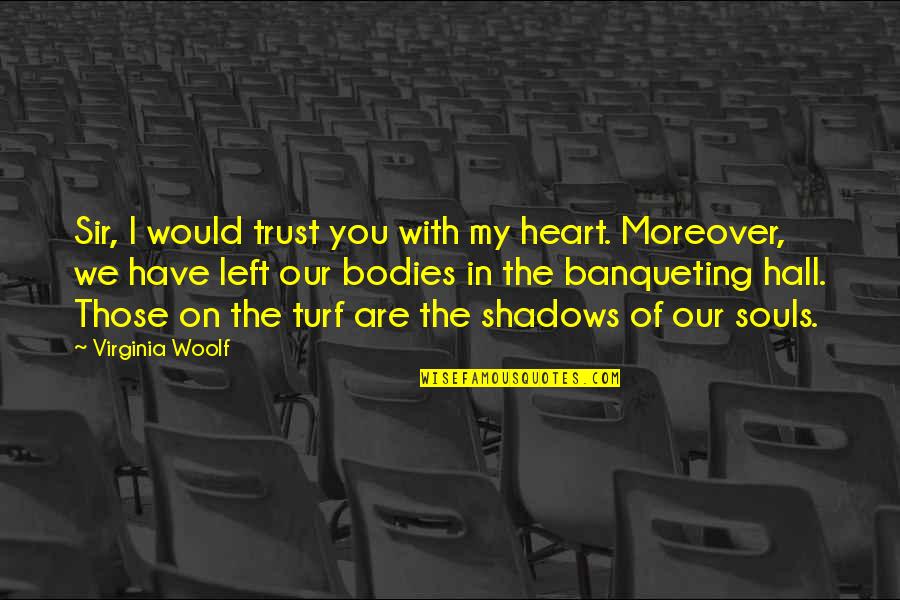 Welbourn Farms Quotes By Virginia Woolf: Sir, I would trust you with my heart.