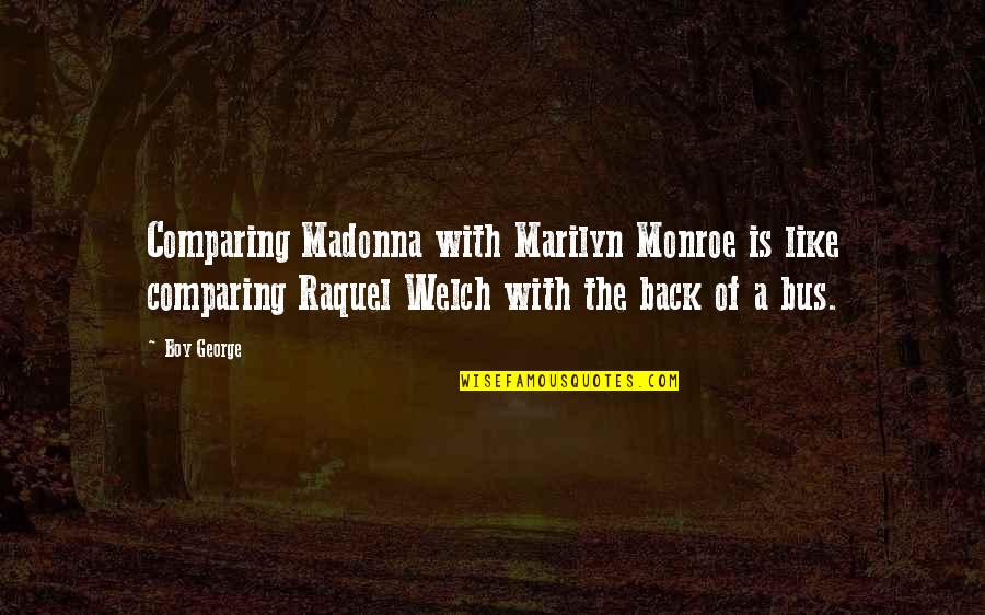 Welch Quotes By Boy George: Comparing Madonna with Marilyn Monroe is like comparing Welch Quotes By Boy George: Comparing Madonna with Marilyn Monroe is like comparing