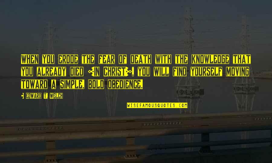 Welch Quotes By Edward T. Welch: When you erode the fear of death with Welch Quotes By Edward T. Welch: When you erode the fear of death with