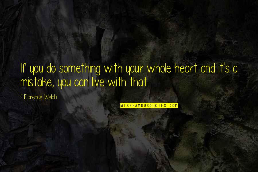 Welch Quotes By Florence Welch: If you do something with your whole heart Welch Quotes By Florence Welch: If you do something with your whole heart