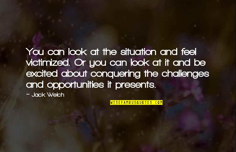 Welch Quotes By Jack Welch: You can look at the situation and feel Welch Quotes By Jack Welch: You can look at the situation and feel