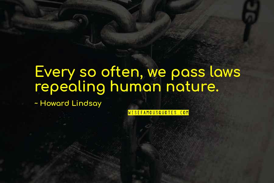 Welchem In English Quotes By Howard Lindsay: Every so often, we pass laws repealing human Welchem In English Quotes By Howard Lindsay: Every so often, we pass laws repealing human