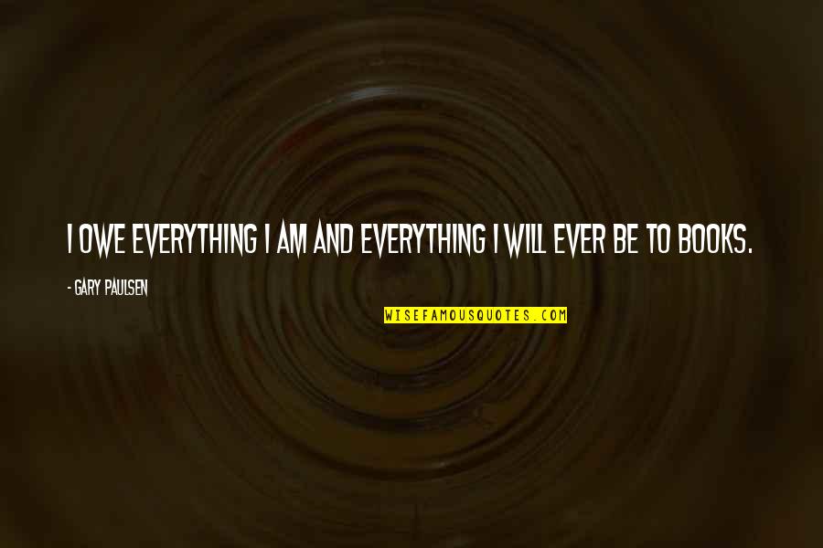 Welchen Conjugation Quotes By Gary Paulsen: I owe everything I am and everything I