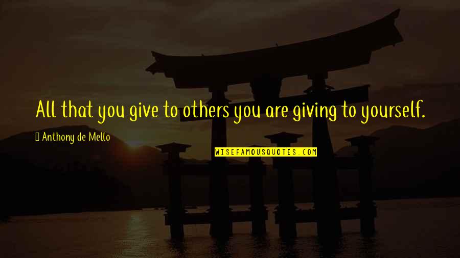 Welchs Passion Quotes By Anthony De Mello: All that you give to others you are Welchs Passion Quotes By Anthony De Mello: All that you give to others you are