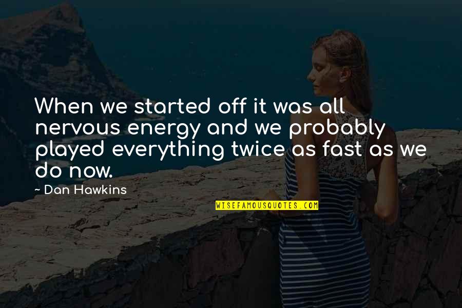 Welchs Passion Quotes By Dan Hawkins: When we started off it was all nervous Welchs Passion Quotes By Dan Hawkins: When we started off it was all nervous